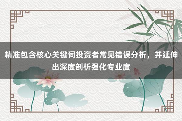 精准包含核心关键词投资者常见错误分析，并延伸出深度剖析强化专业度