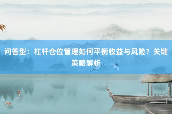 问答型：杠杆仓位管理如何平衡收益与风险？关键策略解析