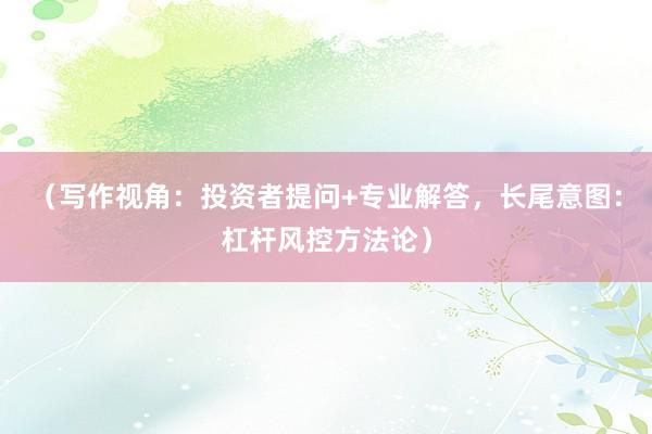 （写作视角：投资者提问+专业解答，长尾意图：杠杆风控方法论）