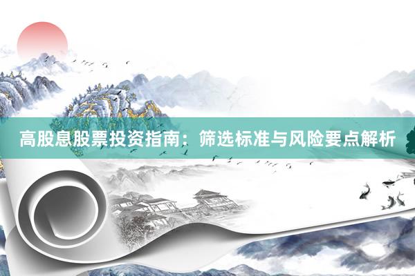 高股息股票投资指南：筛选标准与风险要点解析
