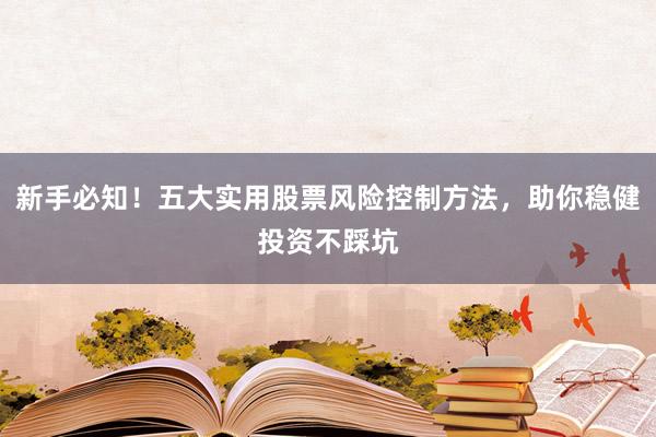 新手必知！五大实用股票风险控制方法，助你稳健投资不踩坑
